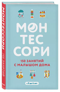 Монтессори. 150 занятий с малышом дома