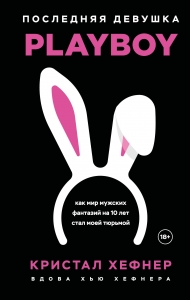 Последняя девушка PLAYBOY. Как мир мужских фантазий на 10 лет стал моей тюрьмой Последняя девушка PLAYBOY. Как мир мужских фантазий на 10 лет стал моей тюрьмой
