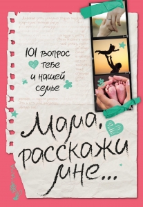 Мама, расскажи мне… 101 вопрос о тебе и нашей семье Мама, расскажи мне… 101 вопрос о тебе и нашей семье