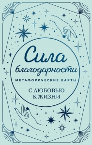 Метафорические карты. Сила благодарности. С любовью к жизни Метафорические карты. Сила благодарности. С любовью к жизни