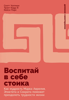 Воспитай в себе стоика: Как мудрость Марка Аврелия, Эпиктета и Сократа поможет преодолеть трудности