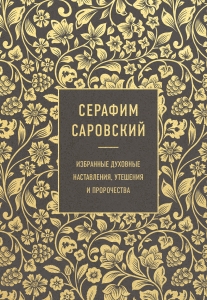 Серафим Саровский. Избранные духовные наставления, утешения и пророчества Серафим Саровский. Избранные духовные наставления, утешения и пророчества