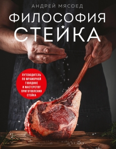 Философия стейка. Путеводитель по мраморной говядине и мастерству приготовления стейка Философия стейка. Путеводитель по мраморной говядине и мастерству приготовления стейка
