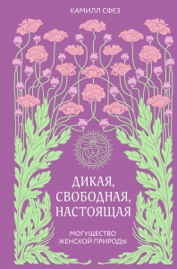 Дикая, свободная, настоящая. Могущество женской природы (2-е издание, исправленное)