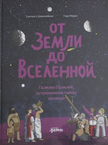От Земли до Вселенной : Галилео Галилей, астрономия и тайны космоса