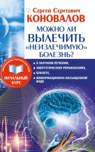 Можно ли вылечить «неизлечимую» болезнь? О заочном лечении, энергетических упражнениях, буклете, информационно насыщенной воде Можно ли вылечить «неизлечимую» болезнь? О заочном лечении, энергетических упражнениях, буклете, информационно насыщенной воде