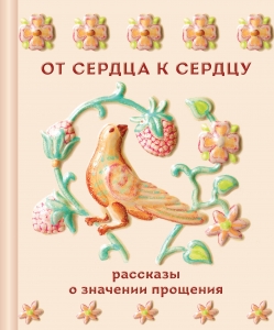От сердца к сердцу. Рассказы о значении прощения