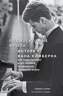 Подмосковные вечера. История Вана Клиберна. Как человек и его музыка остановили холодную войну Подмосковные вечера. История Вана Клиберна. Как человек и его музыка остановили холодную войну