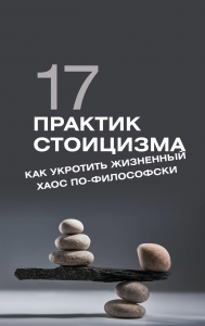 17 практик стоицизма: как укротить жизненный хаос по-философски 17 практик стоицизма: как укротить жизненный хаос по-философски