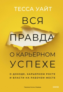 Вся правда о карьерном успехе. О доходе, карьерном росте и власти на рабочем месте Вся правда о карьерном успехе. О доходе, карьерном росте и власти на рабочем месте
