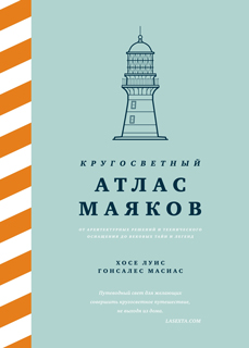 Кругосветный атлас маяков: От архитектурных решений и технического оснащения до вековых тайн и леген