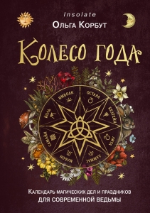 Колесо года. Календарь магических дел и праздников для современной ведьмы Колесо года. Календарь магических дел и праздников для современной ведьмы