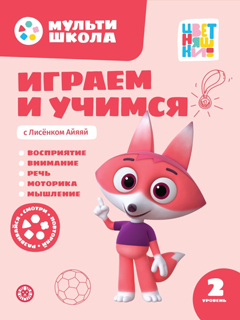 Мульти-школа Цветняшек. Играем и учимся с Лисенком Айяяй. Второй уровень. 2-3 года