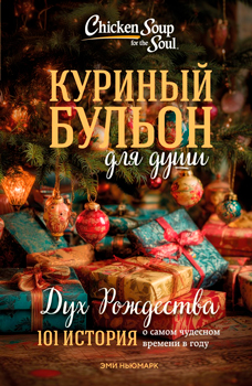 Куриный бульон для души: Дух Рождества. 101 история о самом чудесном времени в году Куриный бульон для души: Дух Рождества. 101 история о самом чудесном времени в году