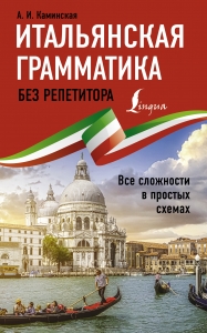 Итальянская грамматика без репетитора. Все сложности в простых схемах Итальянская грамматика без репетитора. Все сложности в простых схемах