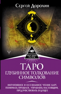 Таро: глубинное толкование символов. Интуитивное и осознанное чтение карт. Понимать прошлое, управлять настоящим, предчувствовать будущее Таро: глубинное толкование символов. Интуитивное и осознанное чтение карт. Понимать прошлое, управлять настоящим, предчувствовать будущее