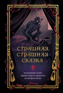 Страшная, страшная сказка. Исследование сказок народов мира от древности до интернет-эпохи