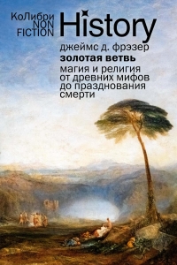 Золотая ветвь: Магия и религия от древних мифов до празднования смерти Золотая ветвь: Магия и религия от древних мифов до празднования смерти