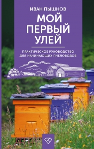 Мой первый улей. Практическое руководство для начинающих пчеловодов