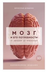 Мозг и его потребности 2.0. От питания до признания Мозг и его потребности 2.0. От питания до признания