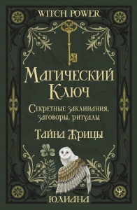 Магический ключ. Секретные заклинания, заговоры, ритуалы. Тайна жрицы Магический ключ. Секретные заклинания, заговоры, ритуалы. Тайна жрицы