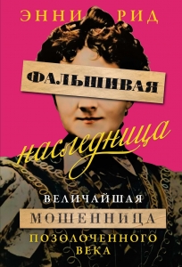 Фальшивая наследница: Величайшая мошенница Позолоченного века Фальшивая наследница: Величайшая мошенница Позолоченного века