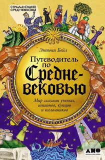 Путеводитель по Средневековью: Мир глазами ученых, шпионов, купцов и паломников Путеводитель по Средневековью: Мир глазами ученых, шпионов, купцов и паломников